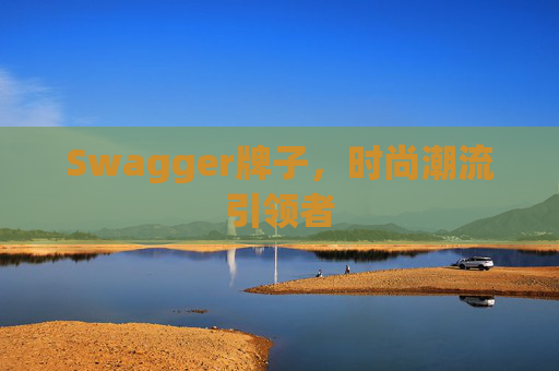 Swagger牌子,时尚潮流引领者 Swagger牌子,时尚潮流引领者